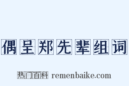 偶呈郑先辈组词是什么意思的图片